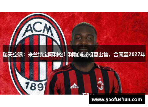 瑞天空曝：米兰锁定阿利松！利物浦或明夏出售，合同至2027年